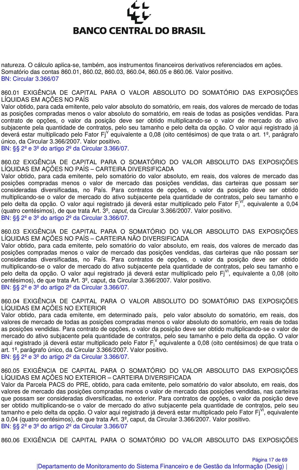 01 EXIGÊNCIA DE CAPITAL PARA O VALOR ABSOLUTO DO SOMATÓRIO DAS EXPOSIÇÕES LÍQUIDAS EM AÇÕES NO PAÍS Valor obtido, para cada emitente, pelo valor absoluto do somatório, em reais, dos valores de