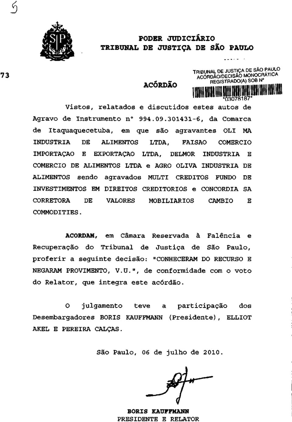 OLIVA INDUSTRIA DE ALIMENTOS sendo agravados MULTI CRÉDITOS FUNDO DE INVESTIMENTOS EM DIREITOS CREDITORIOS e CONCÓRDIA SA CORRETORA DE VALORES MOBILIÁRIOS CAMBIO E COMMODITIES.