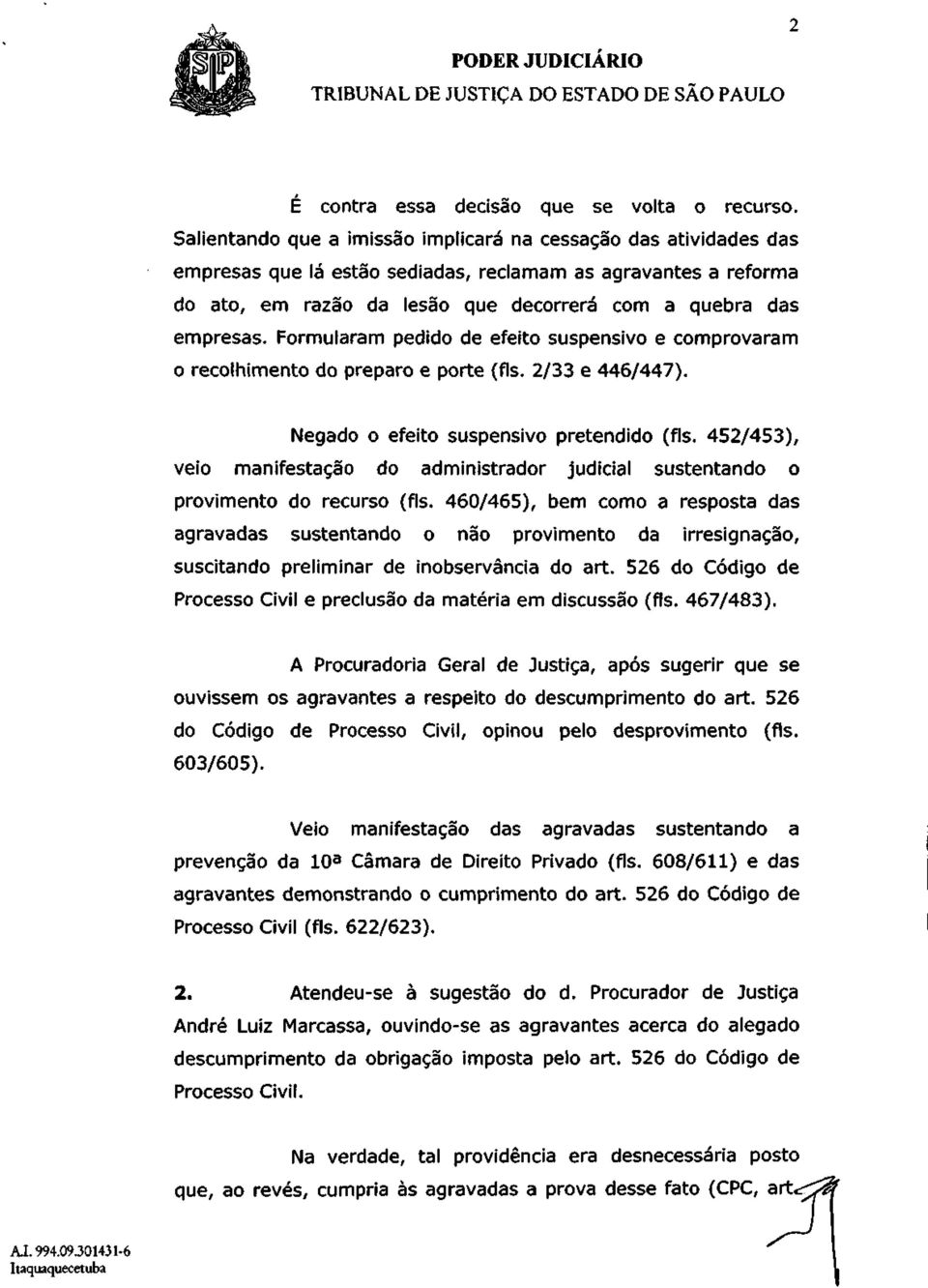 Formularam pedido de efeito suspensivo e comprovaram o recolhimento do preparo e porte (fls. 2/33 e 446/447). Negado o efeito suspensivo pretendido (fls.