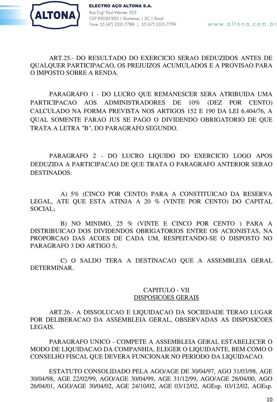 404/76, A QUAL SOMENTE FARAO JUS SE PAGO O DIVIDENDO OBRIGATORIO DE QUE TRATA A LETRA "B", DO PARAGRAFO SEGUNDO.