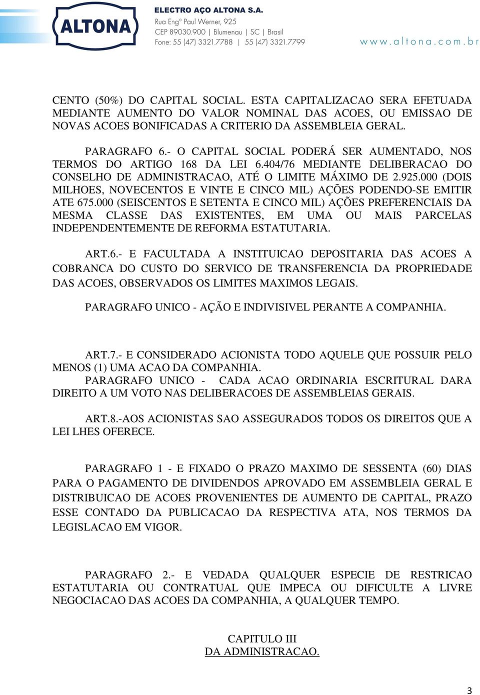 000 (DOIS MILHOES, NOVECENTOS E VINTE E CINCO MIL) AÇÕES PODENDO-SE EMITIR ATE 675.