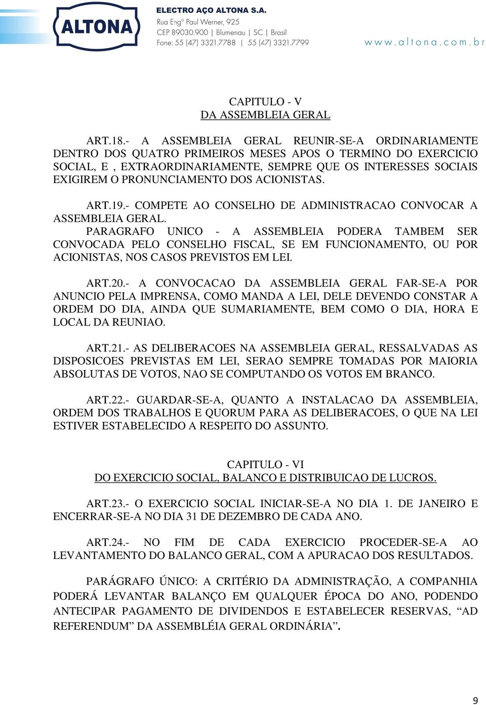 PRONUNCIAMENTO DOS ACIONISTAS. ART.19.- COMPETE AO CONSELHO DE ADMINISTRACAO CONVOCAR A ASSEMBLEIA GERAL.