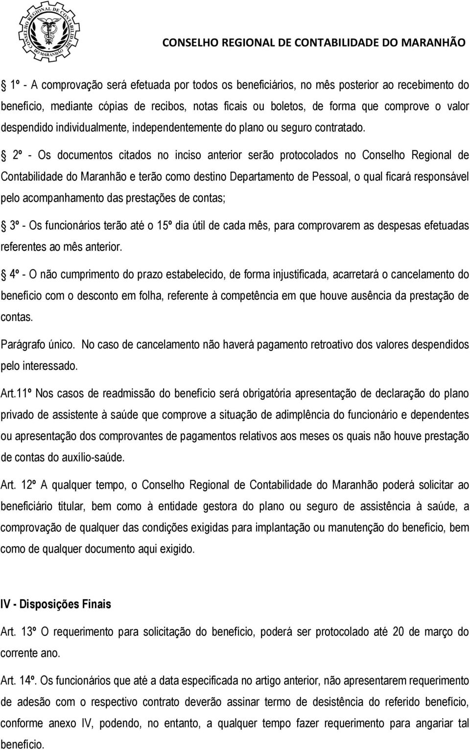 2º - Os documentos citados no inciso anterior serão protocolados no Conselho Regional de Contabilidade do Maranhão e terão como destino Departamento de Pessoal, o qual ficará responsável pelo