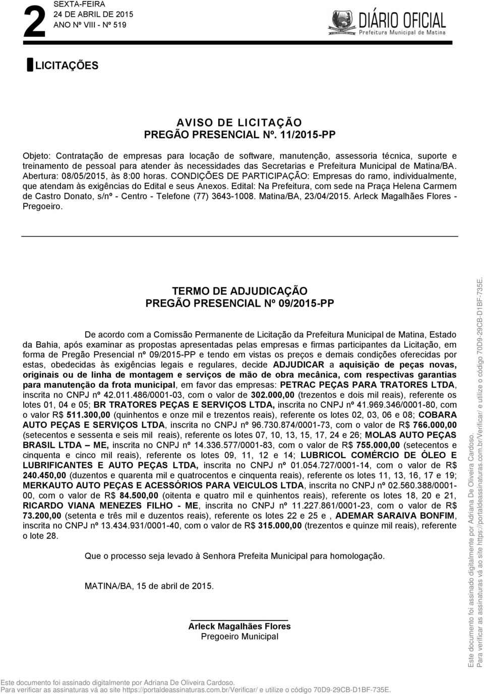 Municipal de Matina/BA. Abertura: 08/05/2015, às 8:00 horas. CONDIÇÕES DE PARTICIPAÇÃO: Empresas do ramo, individualmente, que atendam às exigências do Edital e seus Anexos.