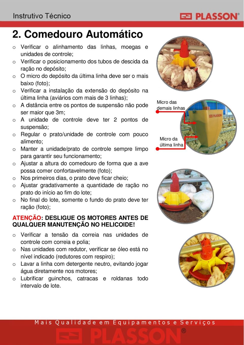 3m; o A unidade de controle deve ter 2 pontos de suspensão; o Regular o prato/unidade de controle com pouco alimento; o Manter a unidade/prato de controle sempre limpo para garantir seu