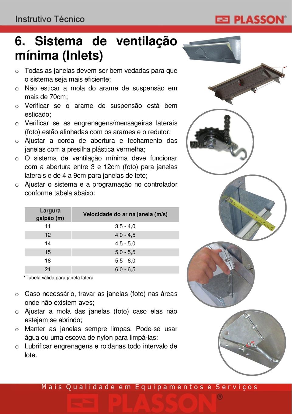 presilha plástica vermelha; o O sistema de ventilação mínima deve funcionar com a abertura entre 3 e 12cm (foto) para janelas laterais e de 4 a 9cm para janelas de teto; o Ajustar o sistema e a