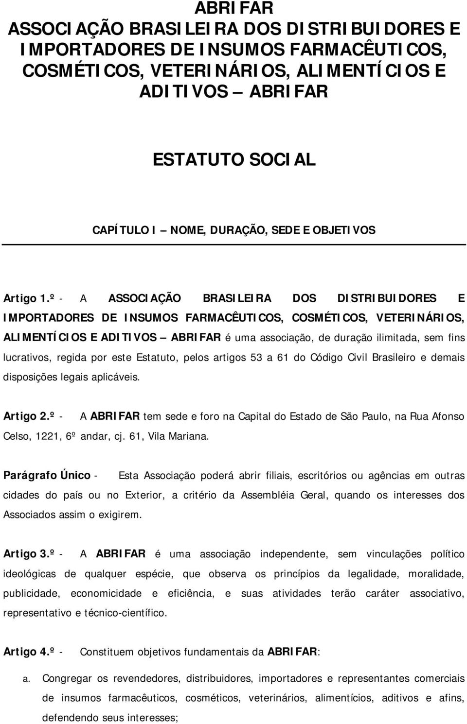 º - A ASSOCIAÇÃO BRASILEIRA DOS DISTRIBUIDORES E IMPORTADORES DE INSUMOS FARMACÊUTICOS, COSMÉTICOS, VETERINÁRIOS, ALIMENTÍCIOS E ADITIVOS ABRIFAR é uma associação, de duração ilimitada, sem fins