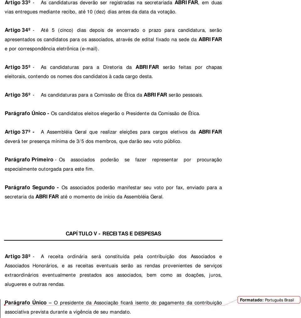 eletrônica (e-mail). Artigo 35º - As candidaturas para a Diretoria da ABRIFAR serão feitas por chapas eleitorais, contendo os nomes dos candidatos à cada cargo desta.