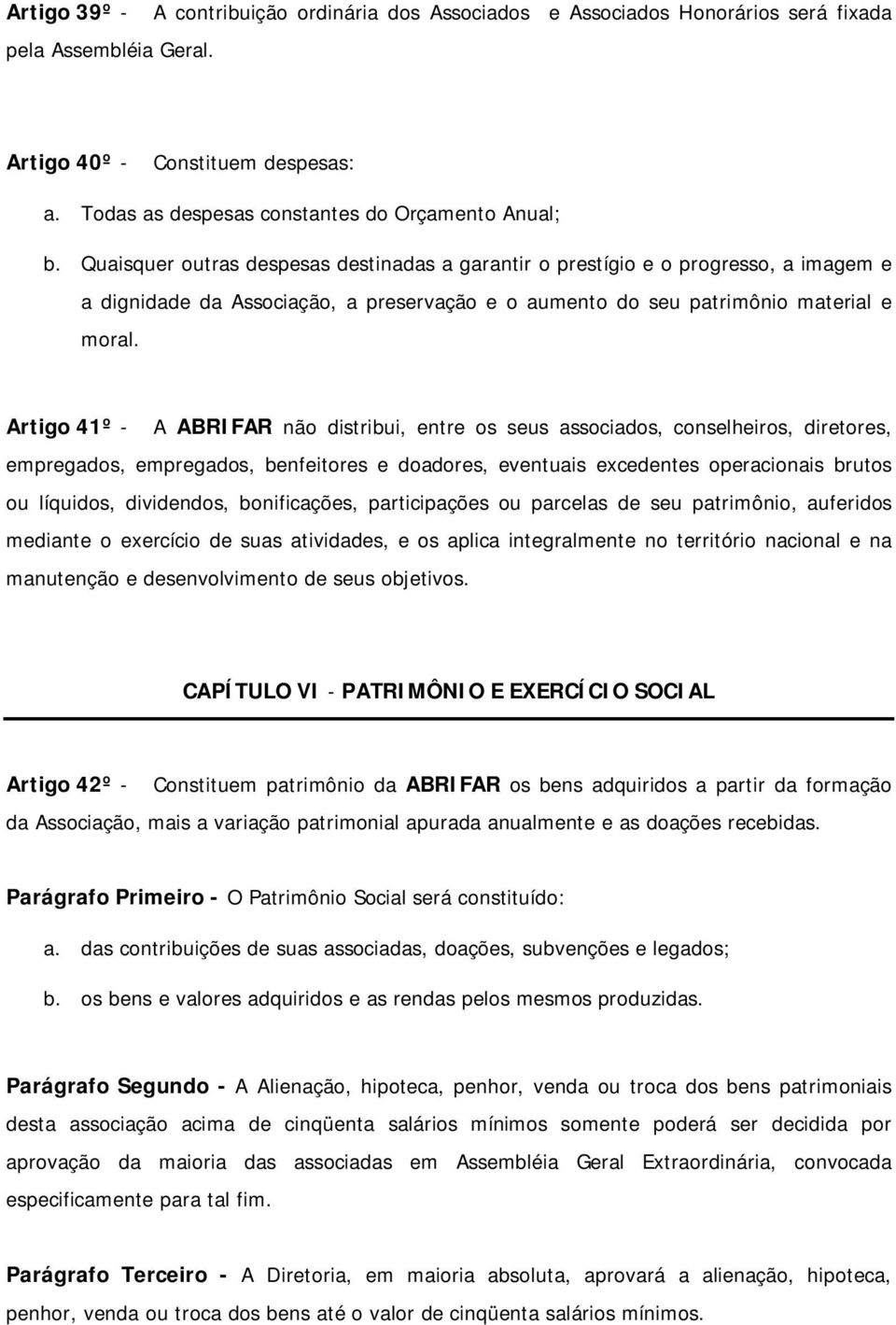 Artigo 41º - A ABRIFAR não distribui, entre os seus associados, conselheiros, diretores, empregados, empregados, benfeitores e doadores, eventuais excedentes operacionais brutos ou líquidos,