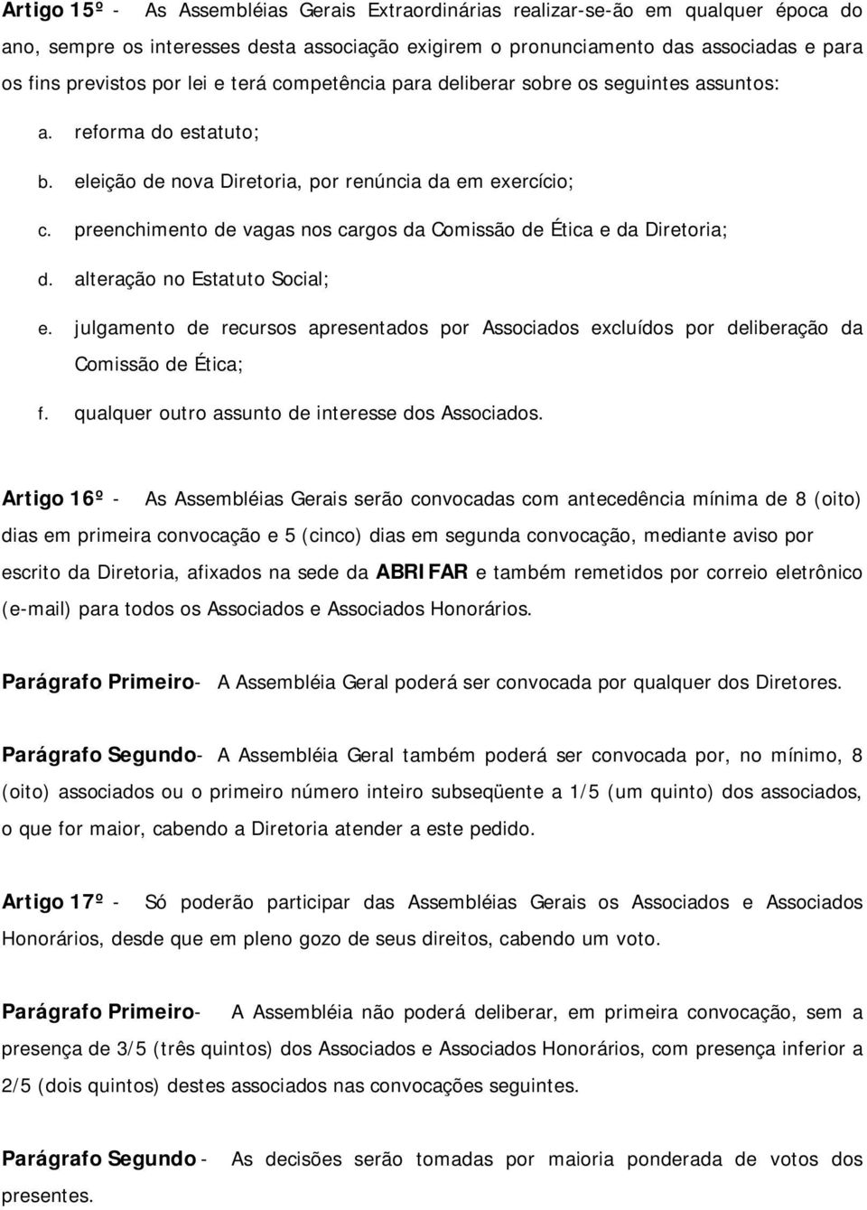 preenchimento de vagas nos cargos da Comissão de Ética e da Diretoria; d. alteração no Estatuto Social; e.