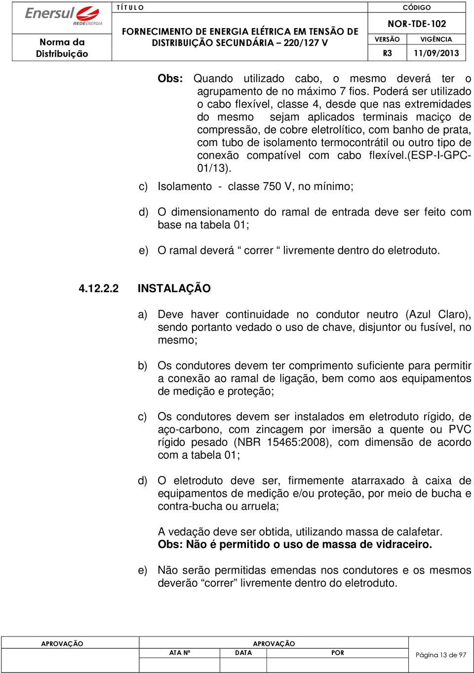 termocontrátil ou outro tipo de conexão compatível com cabo flexível.(esp-i-gpc- 01/13).