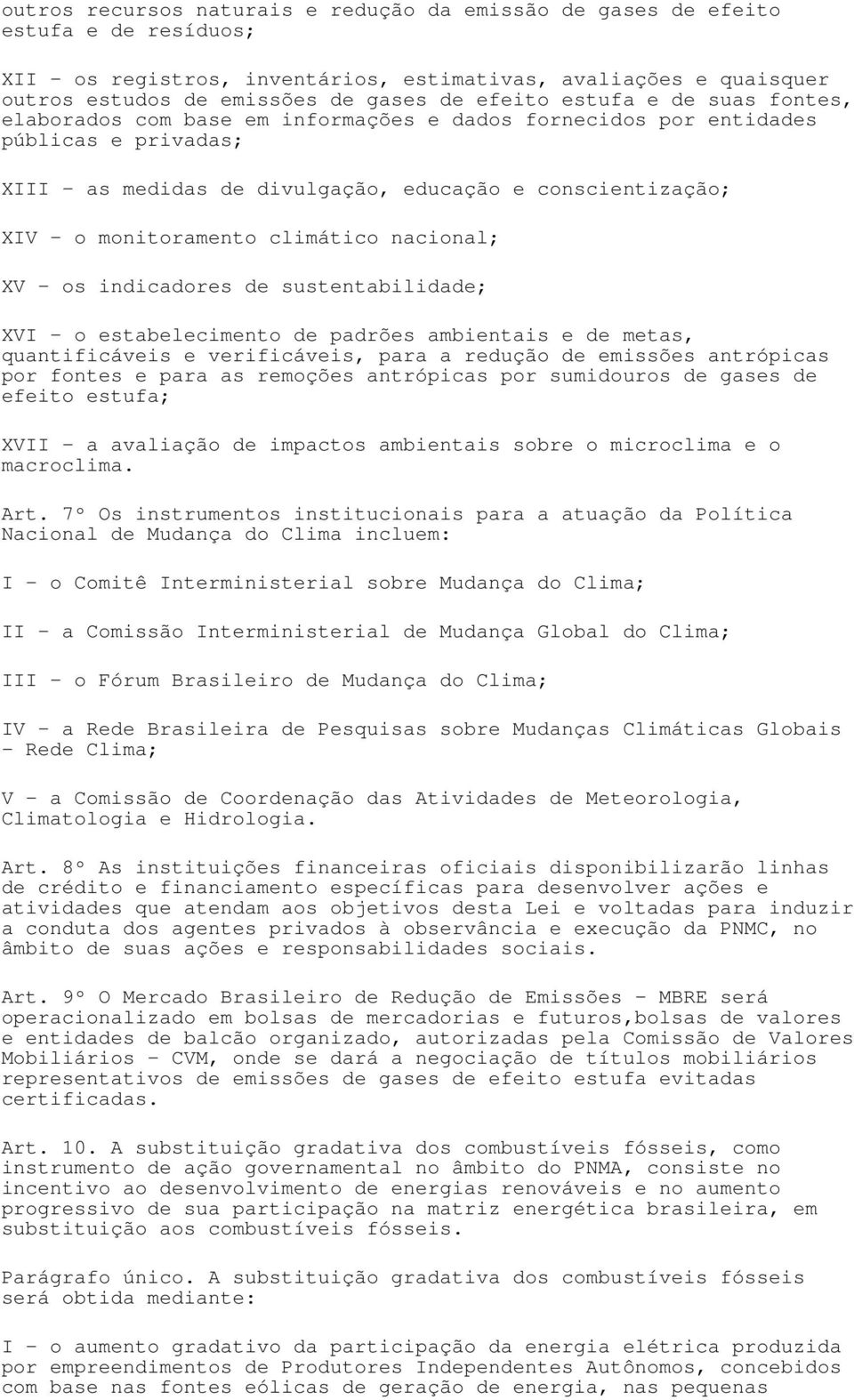 monitoramento climático nacional; XV os indicadores de sustentabilidade; XVI - o estabelecimento de padrões ambientais e de metas, quantificáveis e verificáveis, para a redução de emissões antrópicas