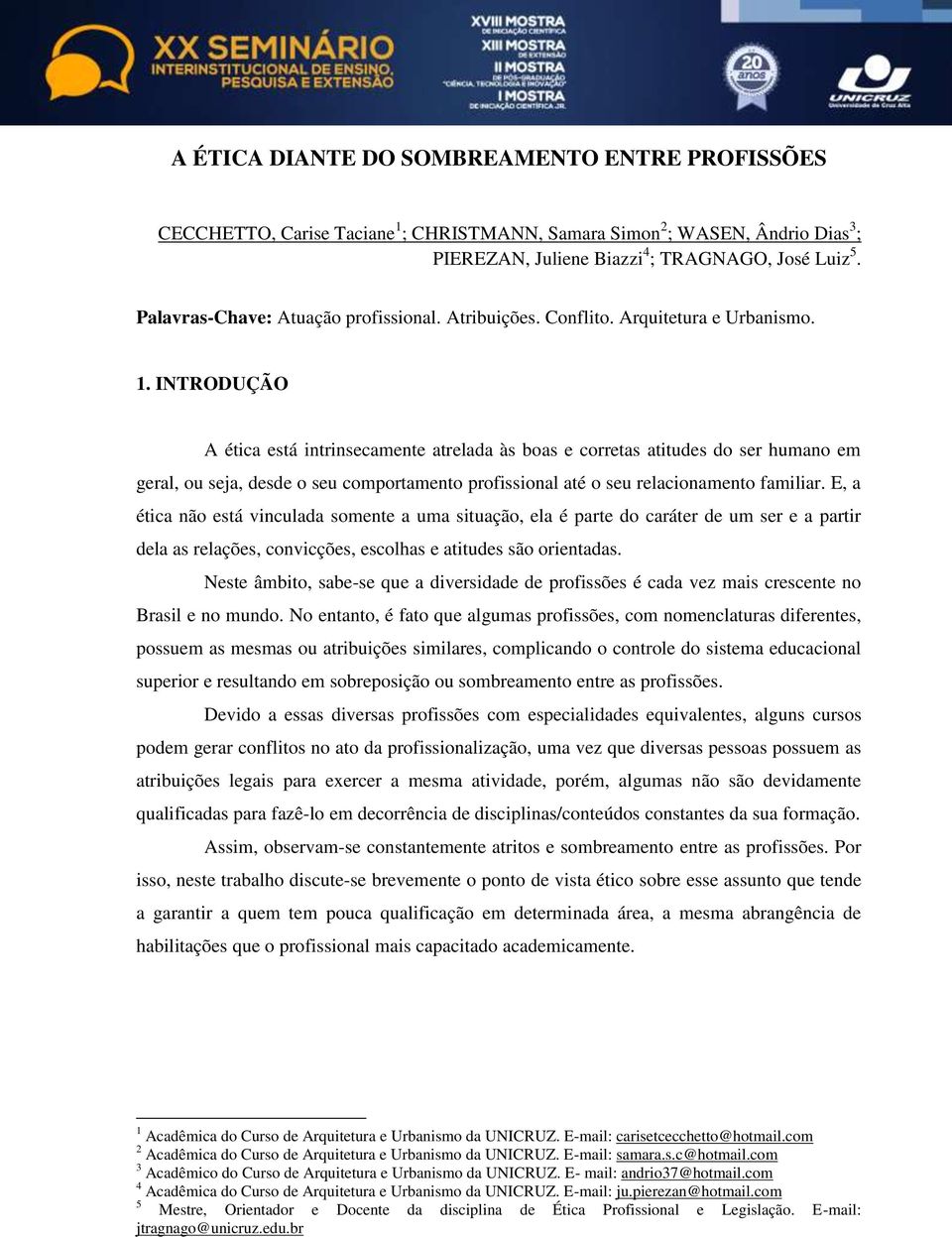 INTRODUÇÃO A ética está intrinsecamente atrelada às boas e corretas atitudes do ser humano em geral, ou seja, desde o seu comportamento profissional até o seu relacionamento familiar.