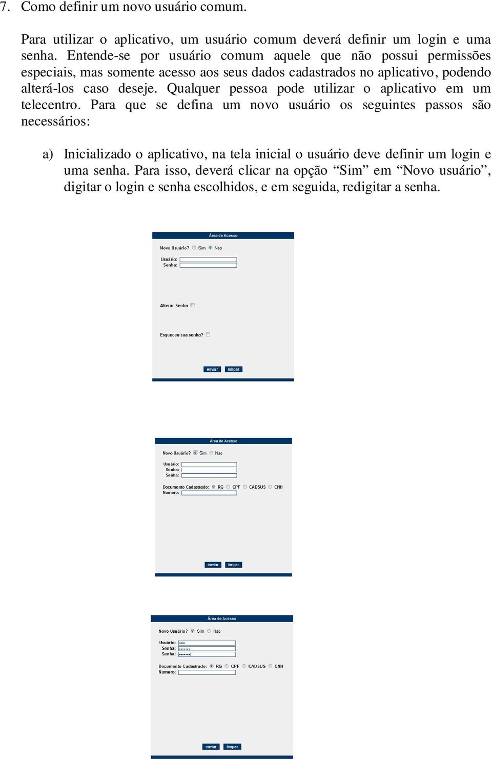 deseje. Qualquer pessoa pode utilizar o aplicativo em um telecentro.