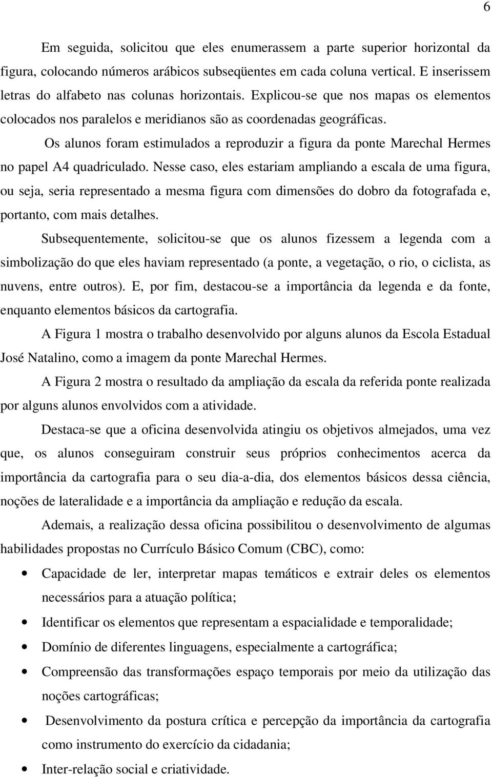 Os alunos foram estimulados a reproduzir a figura da ponte Marechal Hermes no papel A4 quadriculado.