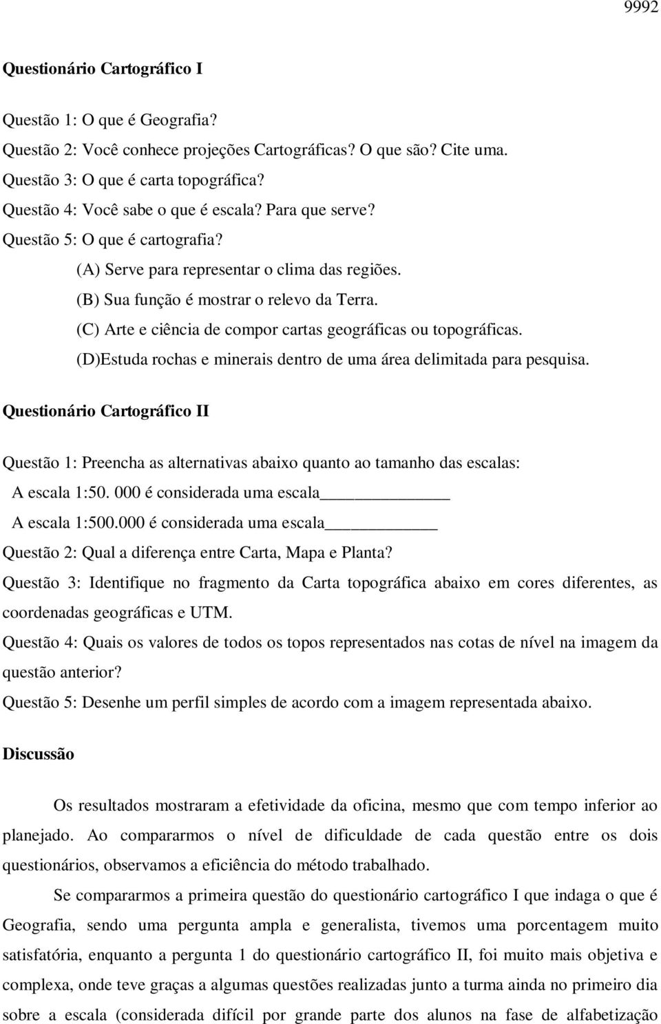 (C) Arte e ciência de compor cartas geográficas ou topográficas. (D)Estuda rochas e minerais dentro de uma área delimitada para pesquisa.