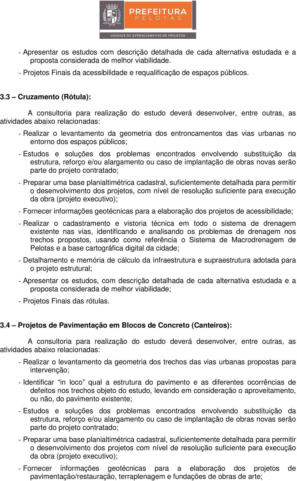 vias urbanas no entorno dos espaços públicos; - Estudos e soluções dos problemas encontrados envolvendo substituição da estrutura, reforço e/ou alargamento ou caso de implantação de obras novas serão