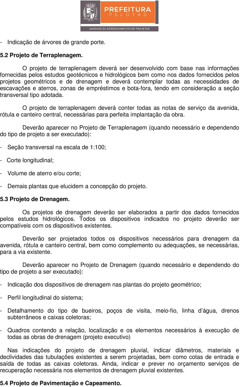 e deverá contemplar todas as necessidades de escavações e aterros, zonas de empréstimos e bota-fora, tendo em consideração a seção transversal tipo adotada.