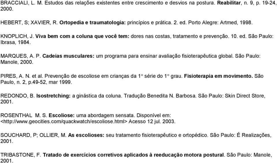 ulo: Ibrasa, 1984. MARQUES, A. P. Cadeias musculares: um programa para ensinar avaliação fisioterapêutica global. São Paulo: Manole, 2000. PIRES, A. N. et al.
