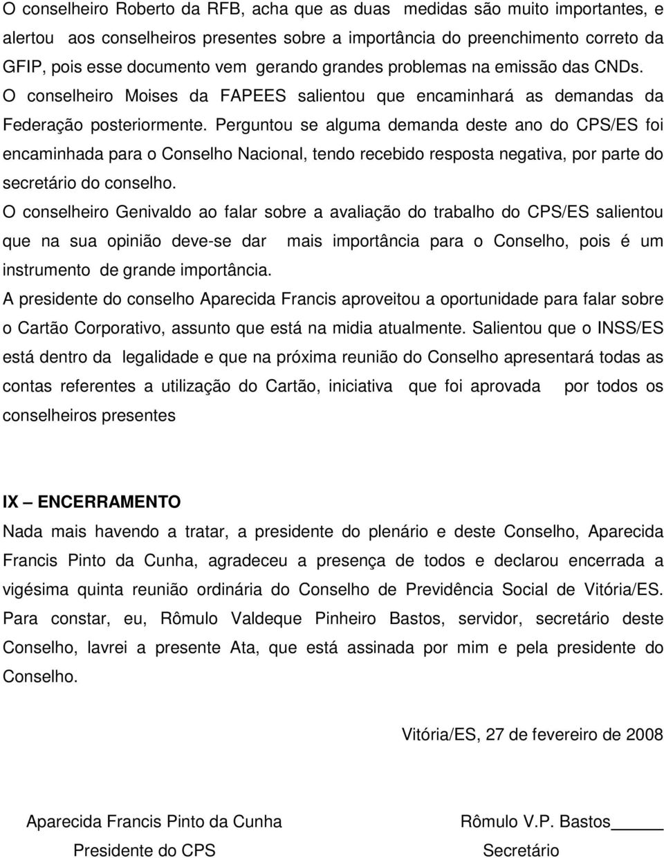 Perguntou se alguma demanda deste ano do CPS/ES foi encaminhada para o Conselho Nacional, tendo recebido resposta negativa, por parte do secretário do conselho.