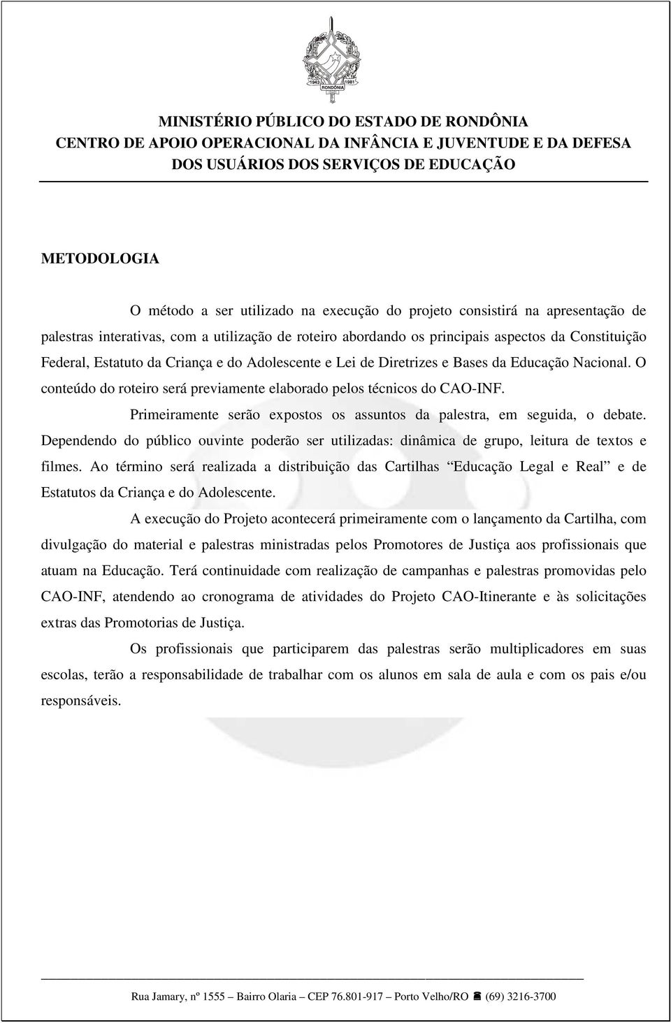 Primeiramente serão expostos os assuntos da palestra, em seguida, o debate. Dependendo do público ouvinte poderão ser utilizadas: dinâmica de grupo, leitura de textos e filmes.