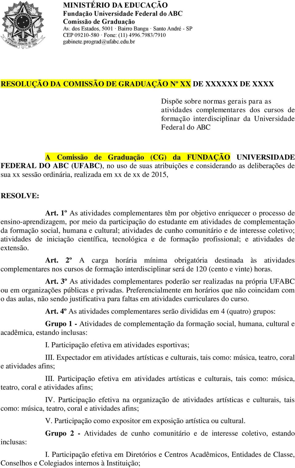 1º As atividades complementares têm por objetivo enriquecer o processo de ensino-aprendizagem, por meio da participação do estudante em atividades de complementação da formação social, humana e