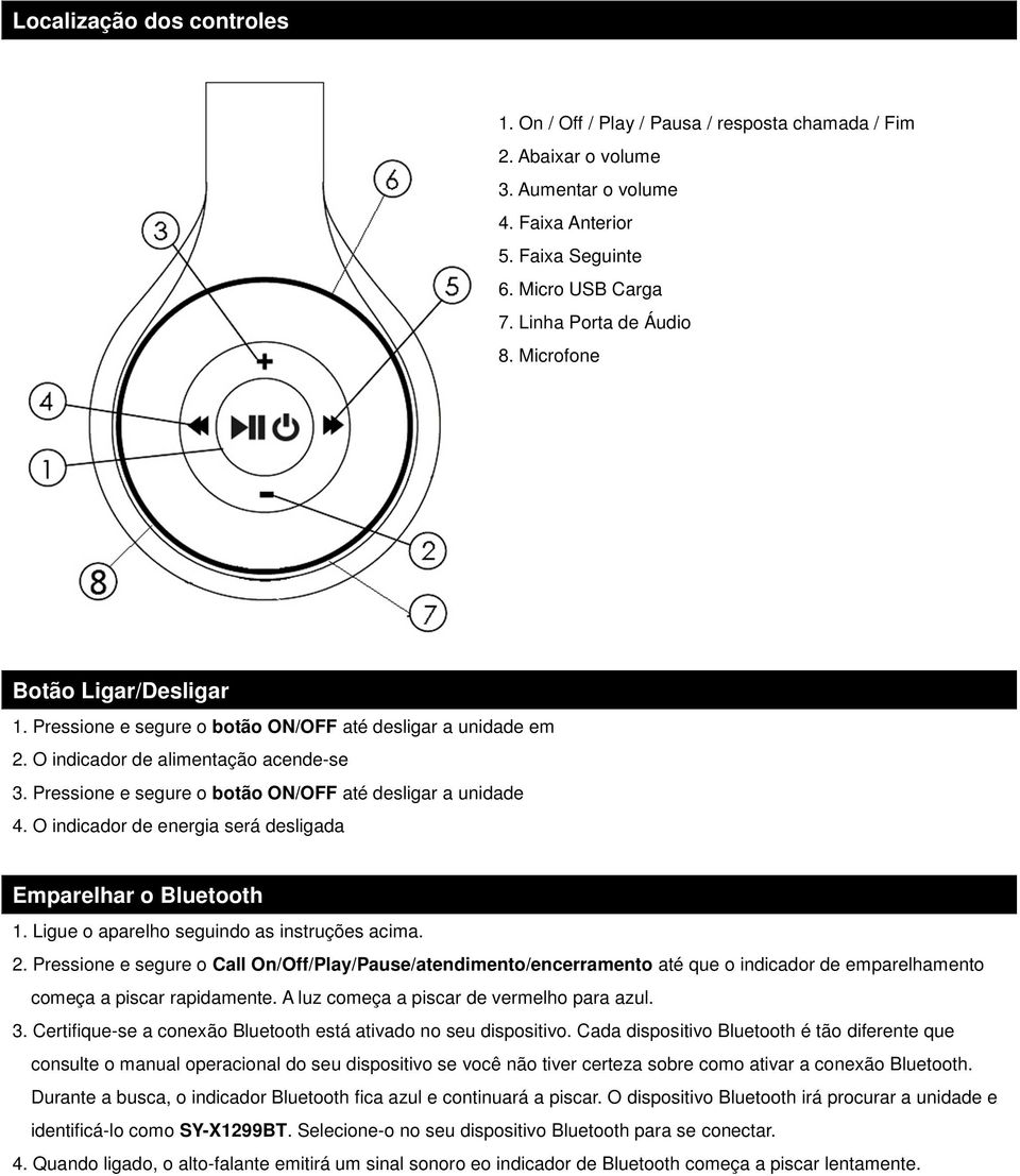 O indicador de energia será desligada Emparelhar o Bluetooth 1. Ligue o aparelho seguindo as instruções acima. 2.