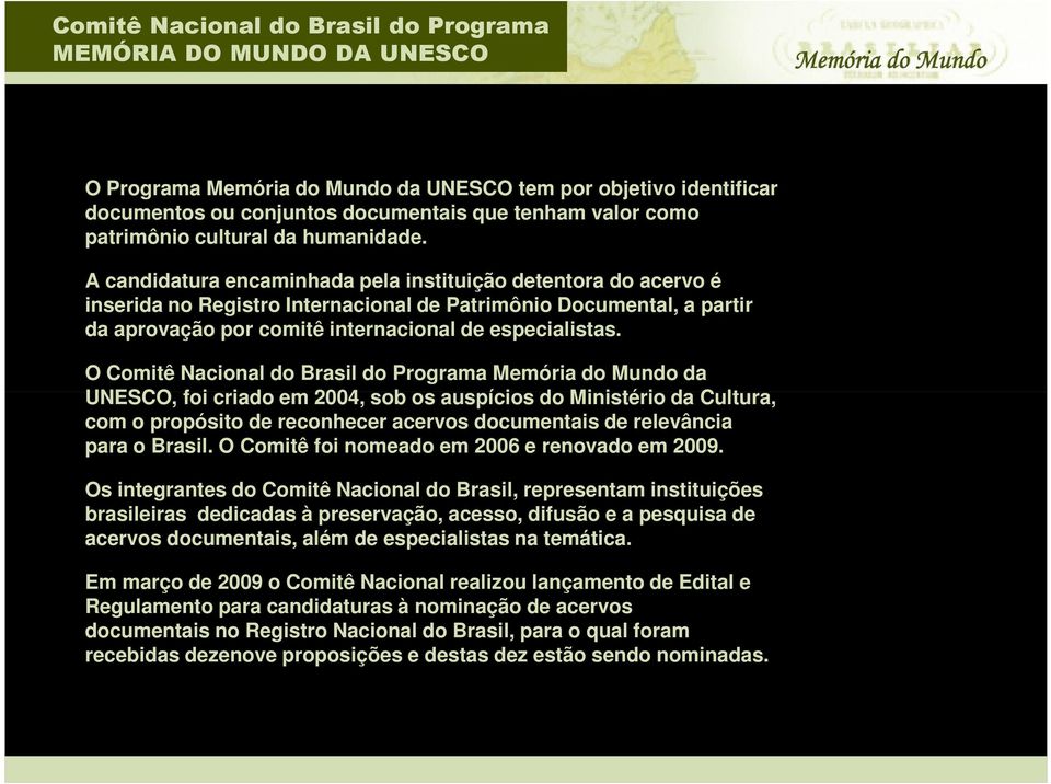 A candidatura encaminhada pela instituição detentora do acervo é inserida no Registro Internacional de Patrimônio Documental, a partir da aprovação por comitê internacional de especialistas.