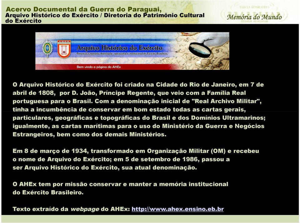 Com a denominação inicial de "Real Archivo Militar", tinha a incumbência de conservar em bom estado todas as cartas gerais, particulares, geográficas e topográficas do Brasil e dos Domínios