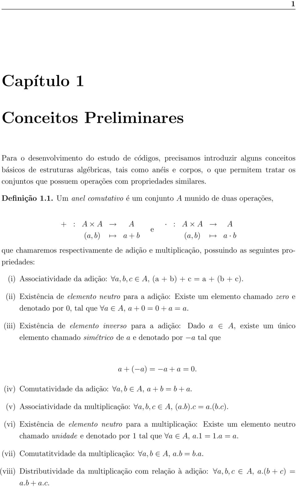 . Um anel comutativo é um conjunto A munido de duas operações, + : A A A (a, b) a + b e : A A A (a, b) a b que chamaremos respectivamente de adição e multiplicação, possuindo as seguintes