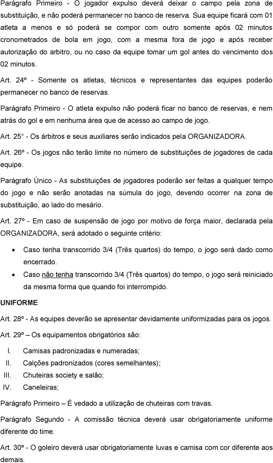 caso da equipe tomar um gol antes do vencimento dos 02 minutos. Art. 24º - Somente os atletas, técnicos e representantes das equipes poderão permanecer no banco de reservas.