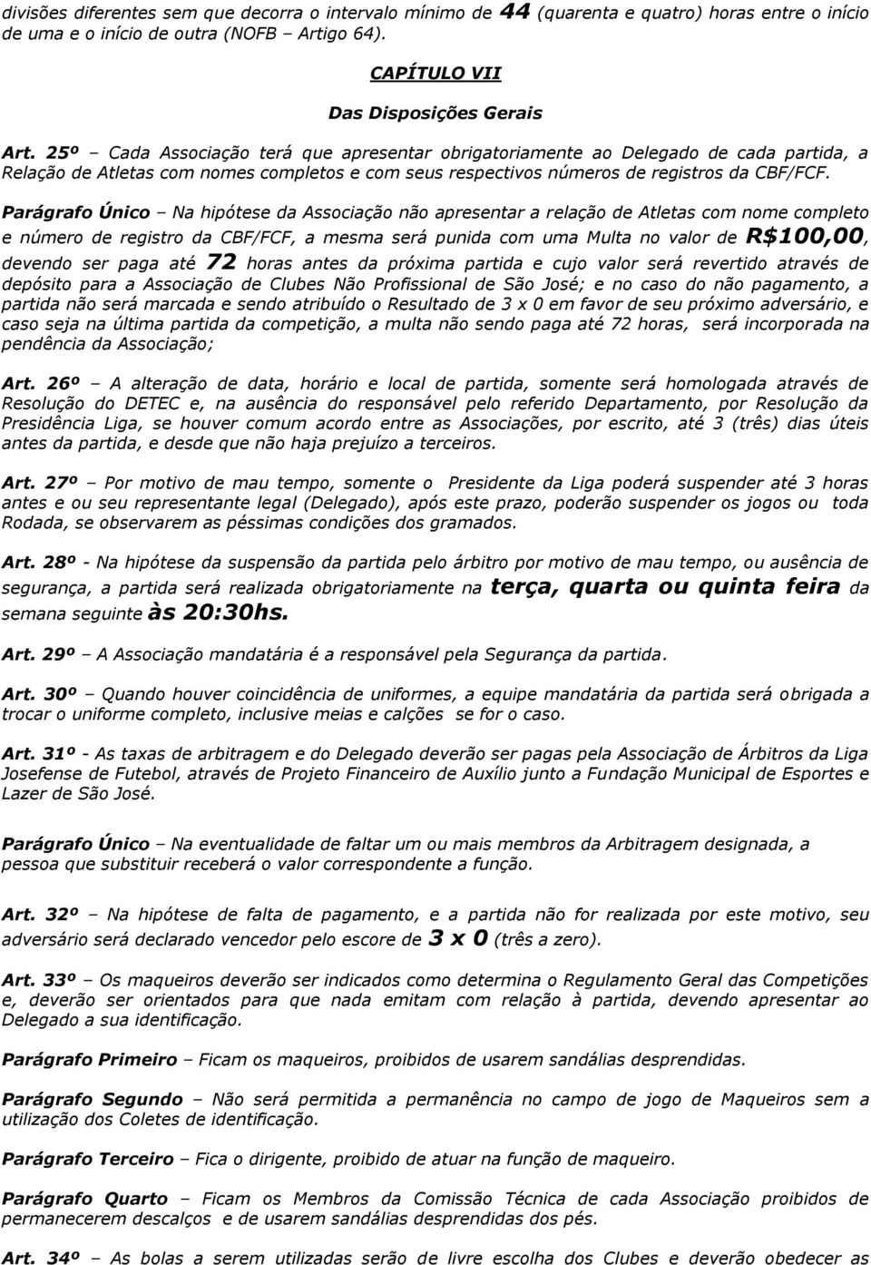 Parágrafo Único Na hipótese da Associação não apresentar a relação de Atletas com nome completo e número de registro da CBF/FCF, a mesma será punida com uma Multa no valor de R$100,00, devendo ser