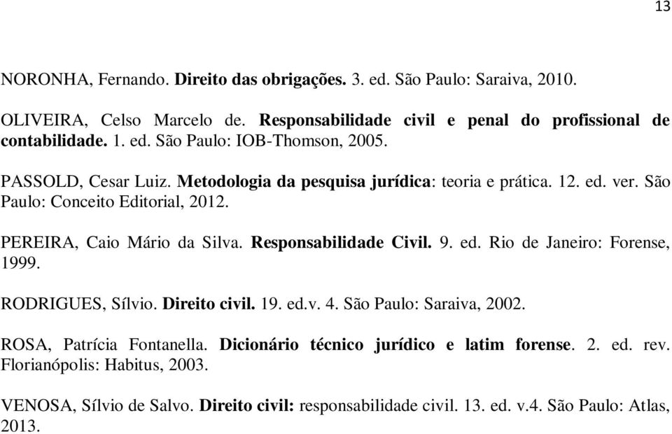 9. ed. Rio de Janeiro: Forense, 1999. RODRIGUES, Sílvio. Direito civil. 19. ed.v. 4. São Paulo: Saraiva, 2002. ROSA, Patrícia Fontanella.