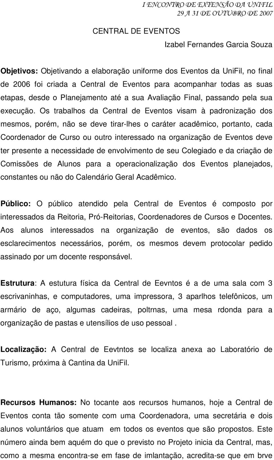 Os trabalhos da Central de Eventos visam à padronização dos mesmos, porém, não se deve tirar-lhes o caráter acadêmico, portanto, cada Coordenador de Curso ou outro interessado na organização de