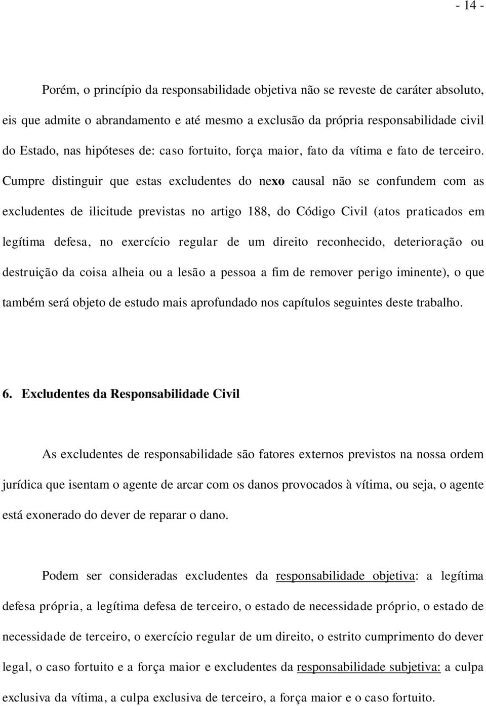 Cumpre distinguir que estas excludentes do nexo causal não se confundem com as excludentes de ilicitude previstas no artigo 188, do Código Civil (atos praticados em legítima defesa, no exercício