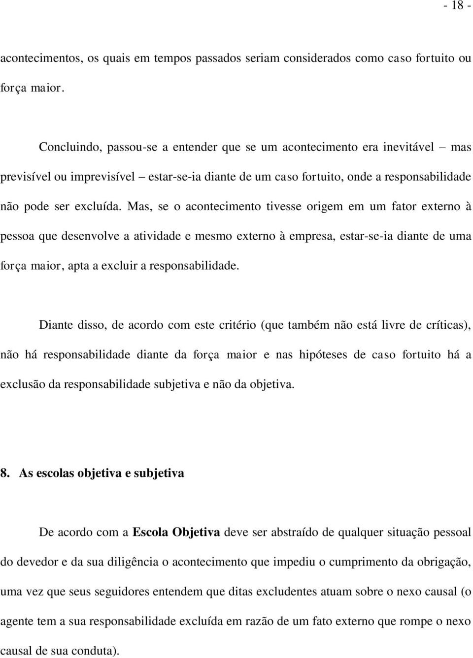 Mas, se o acontecimento tivesse origem em um fator externo à pessoa que desenvolve a atividade e mesmo externo à empresa, estar-se-ia diante de uma força maior, apta a excluir a responsabilidade.