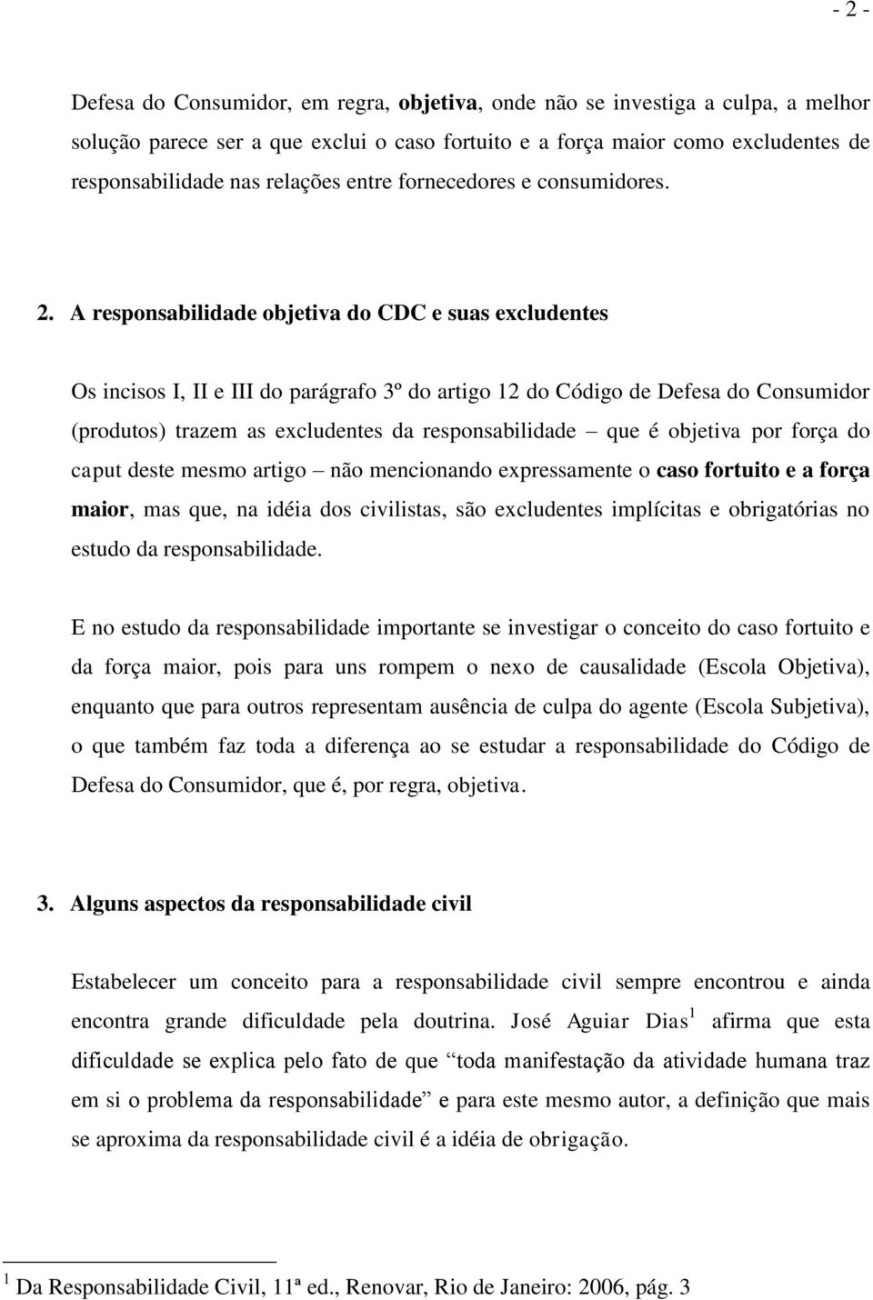 A responsabilidade objetiva do CDC e suas excludentes Os incisos I, II e III do parágrafo 3º do artigo 12 do Código de Defesa do Consumidor (produtos) trazem as excludentes da responsabilidade que é