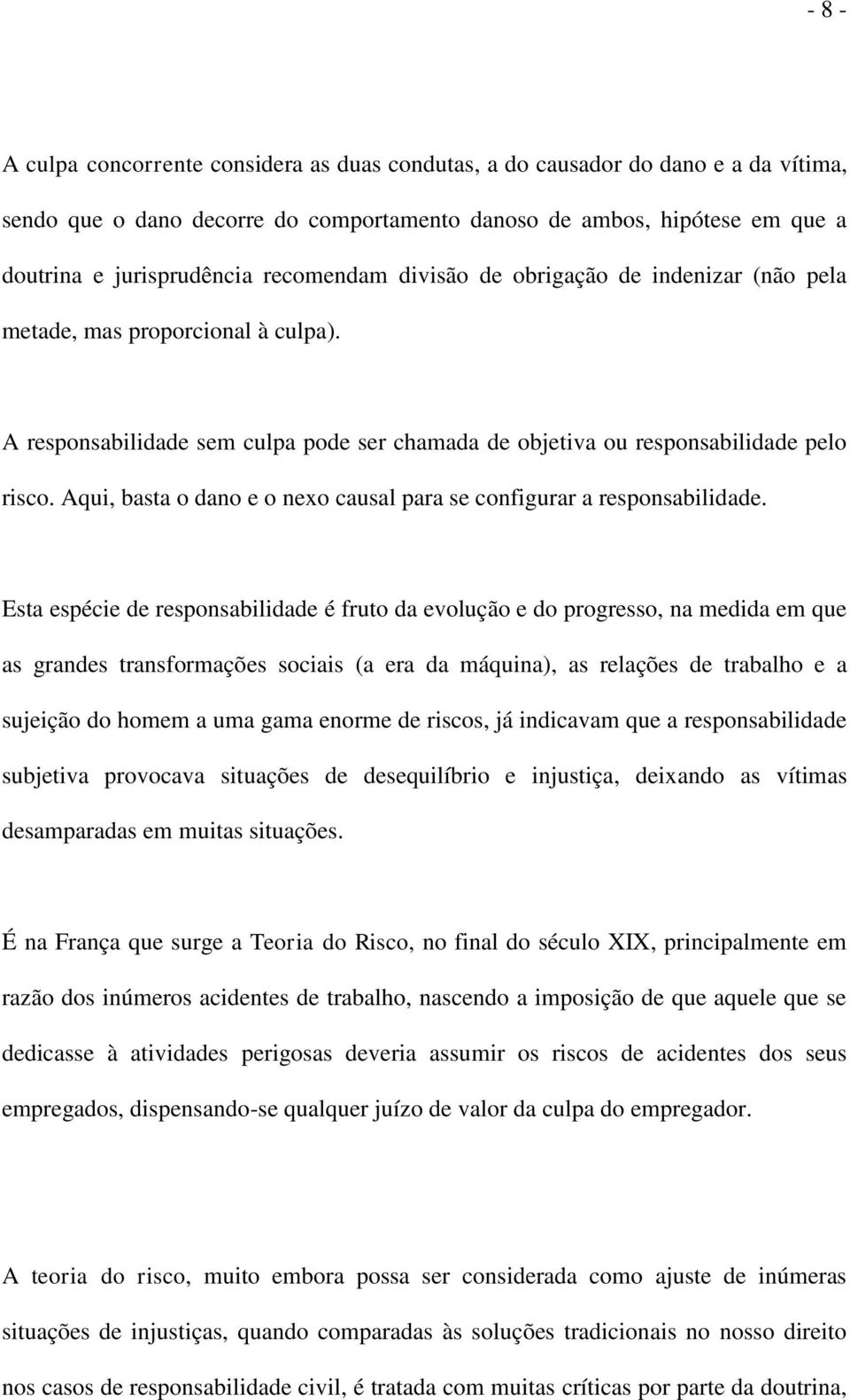 Aqui, basta o dano e o nexo causal para se configurar a responsabilidade.