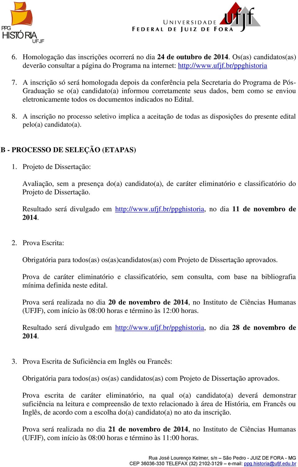 documentos indicados no Edital. 8. A inscrição no processo seletivo implica a aceitação de todas as disposições do presente edital pelo(a) candidato(a). B - PROCESSO DE SELEÇÃO (ETAPAS) 1.