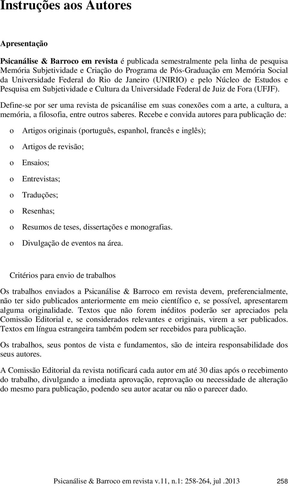 Define-se pr ser uma revista de psicanálise em suas cnexões cm a arte, a cultura, a memória, a filsfia, entre utrs saberes.