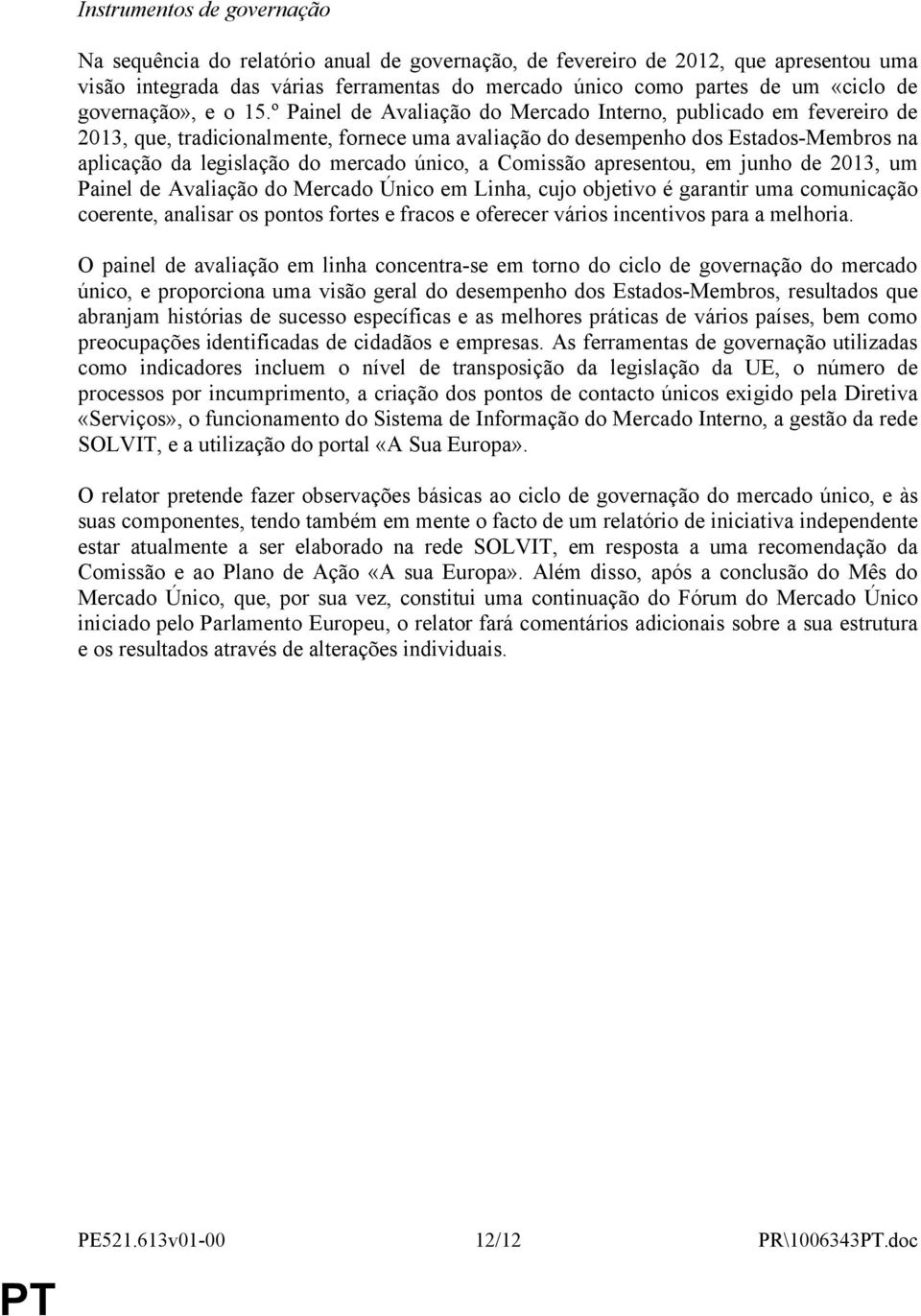 º Painel de Avaliação do Mercado Interno, publicado em fevereiro de 2013, que, tradicionalmente, fornece uma avaliação do desempenho dos Estados-Membros na aplicação da legislação do mercado único, a