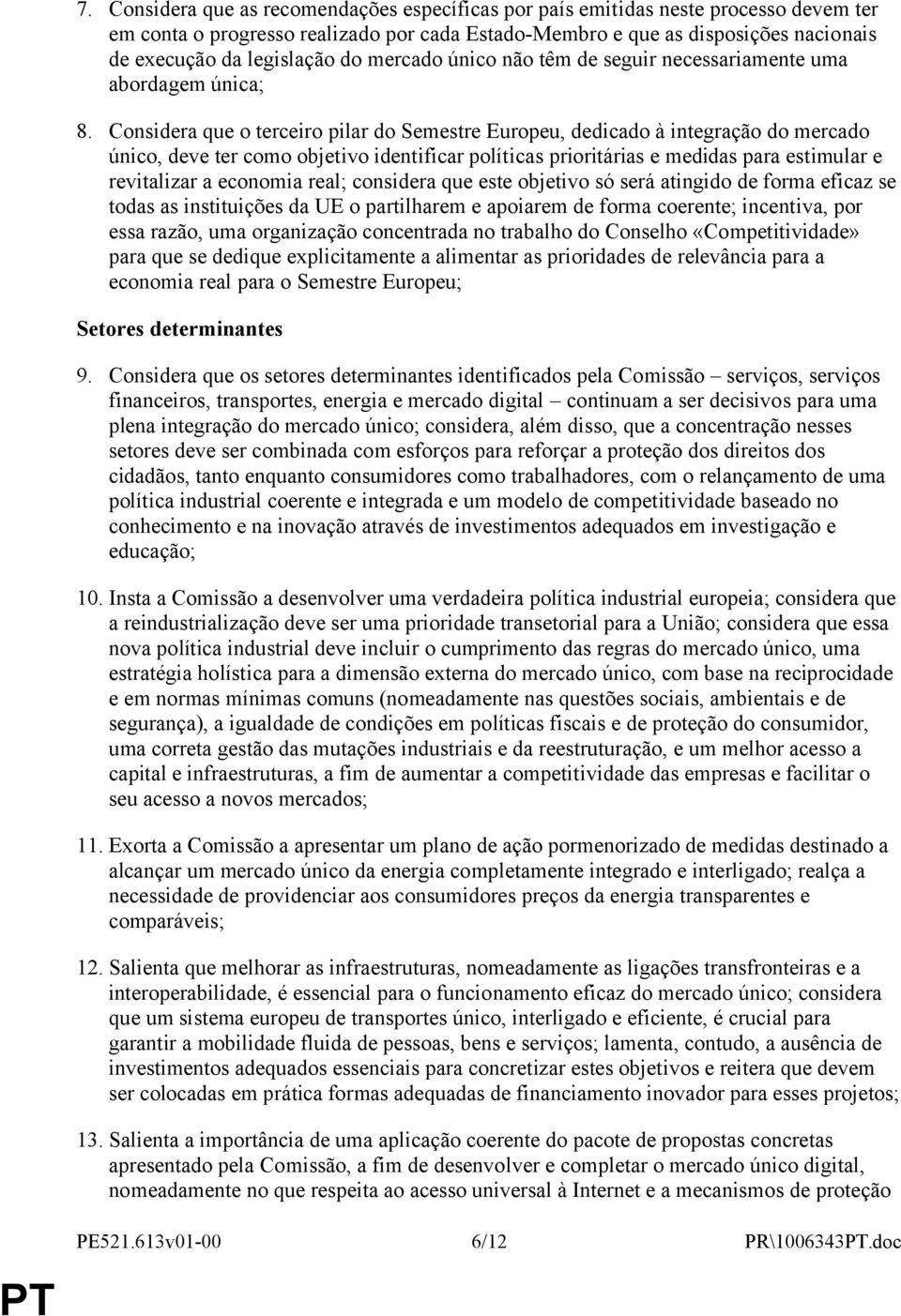 Considera que o terceiro pilar do Semestre Europeu, dedicado à integração do mercado único, deve ter como objetivo identificar políticas prioritárias e medidas para estimular e revitalizar a economia