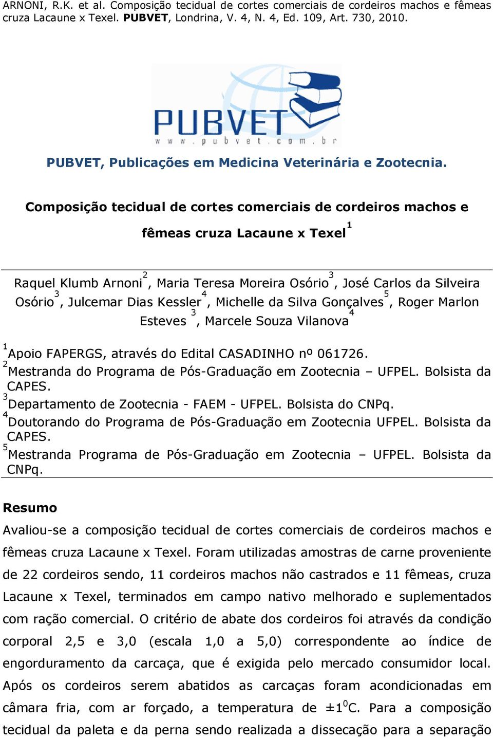 Kessler 4, Michelle da Silva Gonçalves 5, Roger Marlon Esteves 3, Marcele Souza Vilanova 4 1 Apoio FAPERGS, através do Edital CASADINHO nº 061726.