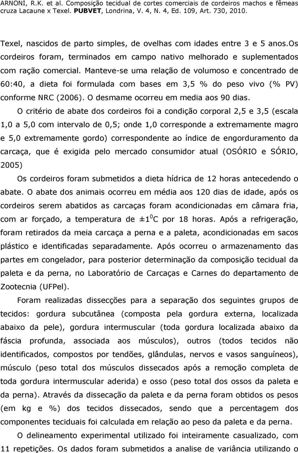 O critério de abate dos cordeiros foi a condição corporal 2,5 e 3,5 (escala 1,0 a 5,0 com intervalo de 0,5; onde 1,0 corresponde a extremamente magro e 5,0 extremamente gordo) correspondente ao