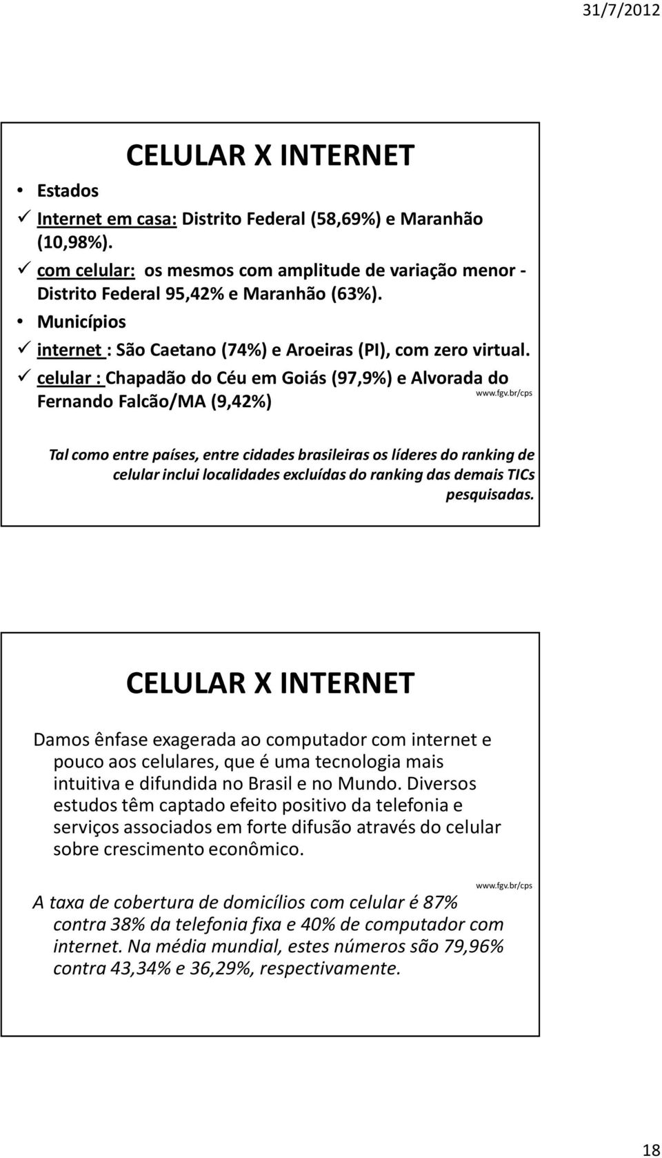 celular : Chapadão do Céu em Goiás (97,9%) e Alvorada do Fernando Falcão/MA (9,42%) Tal como entre países, entre cidades brasileiras os líderes do ranking de celular inclui localidades excluídas do
