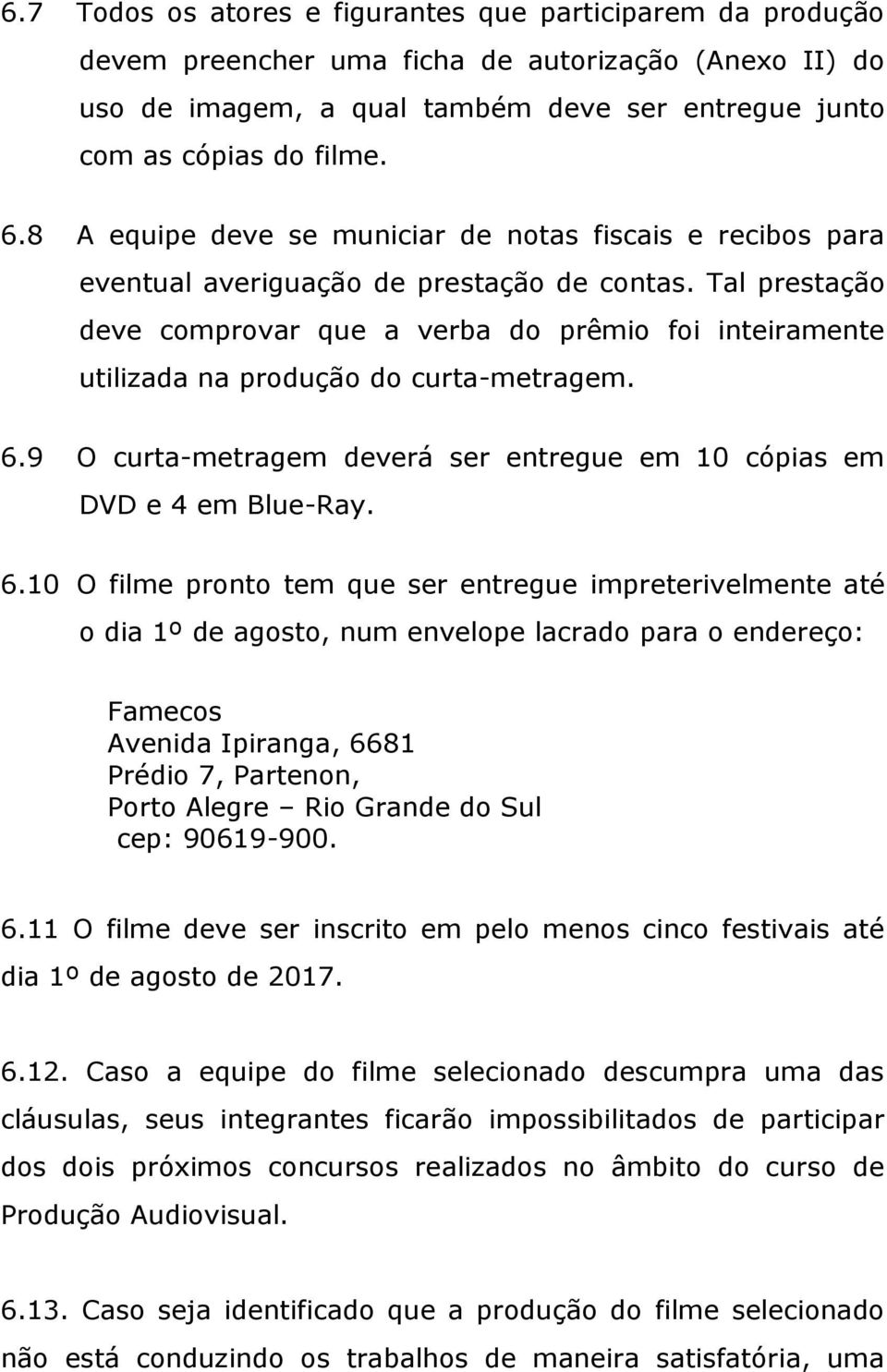 Tal prestação deve comprovar que a verba do prêmio foi inteiramente utilizada na produção do curta-metragem. 6.