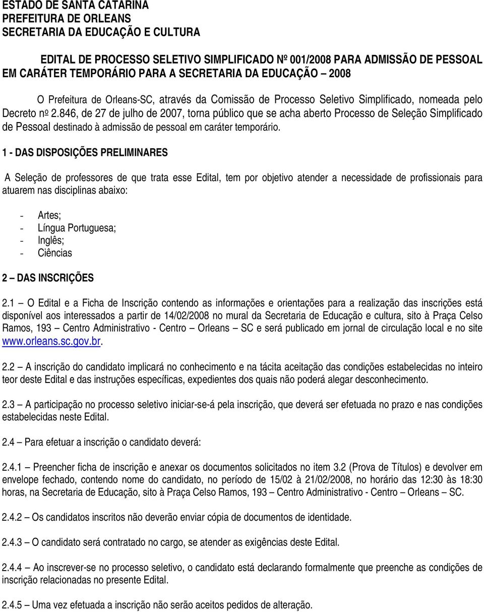 846, de 27 de julho de 2007, torna público que se acha aberto Processo de Seleção Simplificado de Pessoal destinado à admissão de pessoal em caráter temporário.