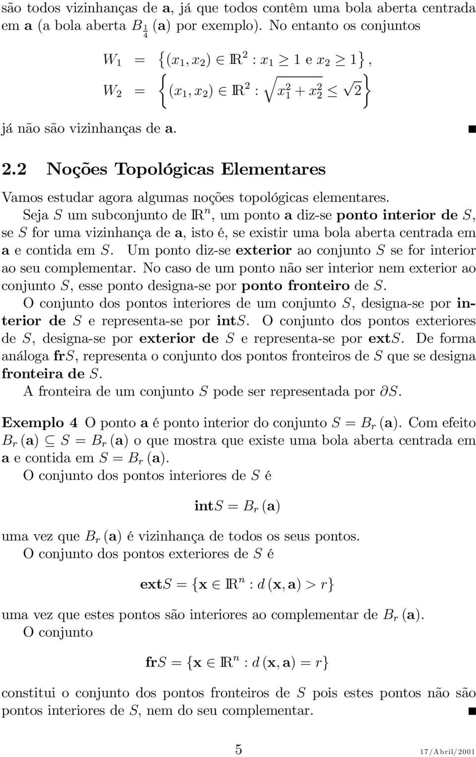 Seja S um subconjunto de IR n,umpontoa diz-se ponto interior de S, se S for uma vizinhança de a, isto é, se existir uma bola aberta centrada em a econtidaems.