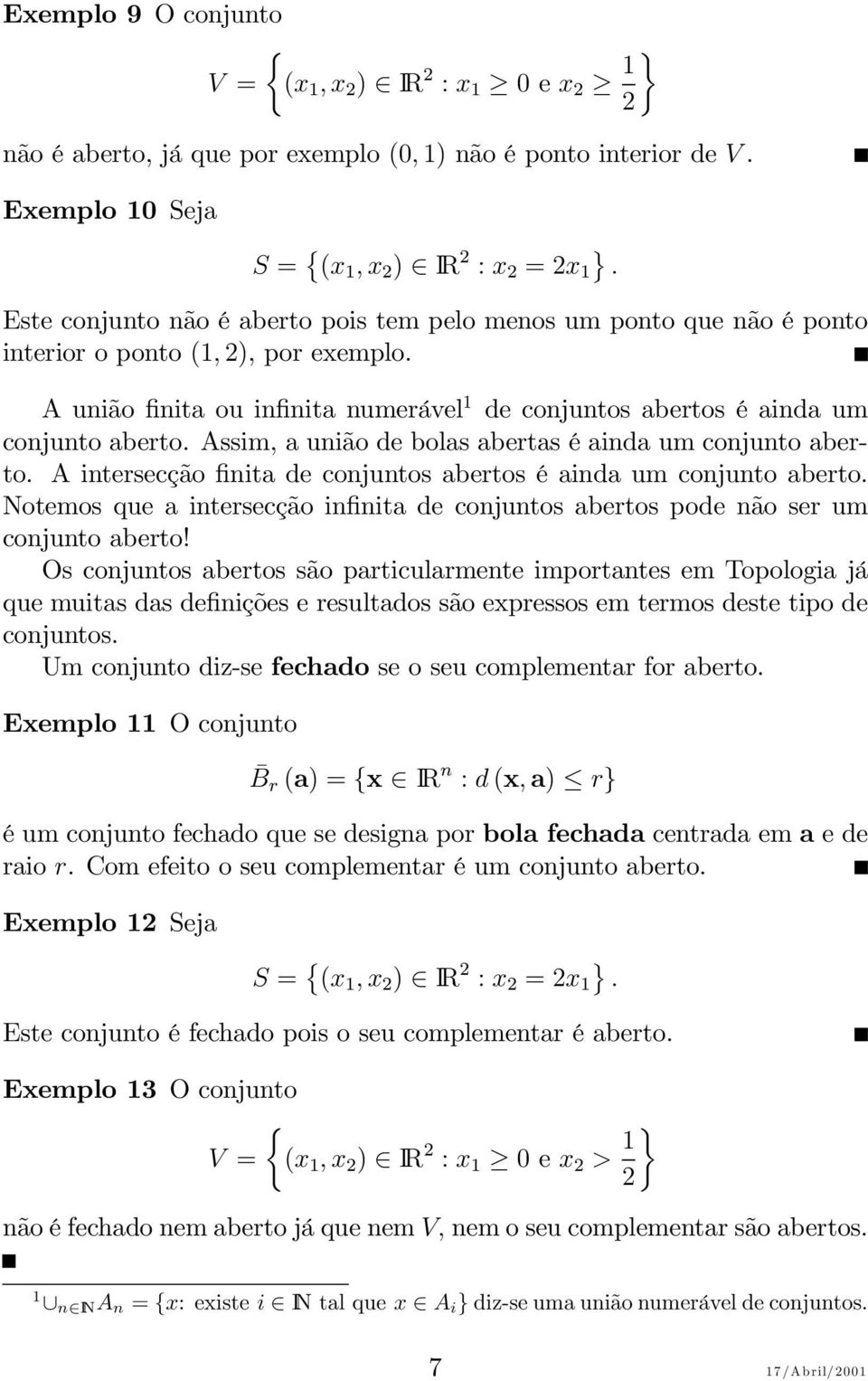 Assim, a união de bolas abertas é ainda um conjunto aberto. A intersecção finita de conjuntos abertos é ainda um conjunto aberto.