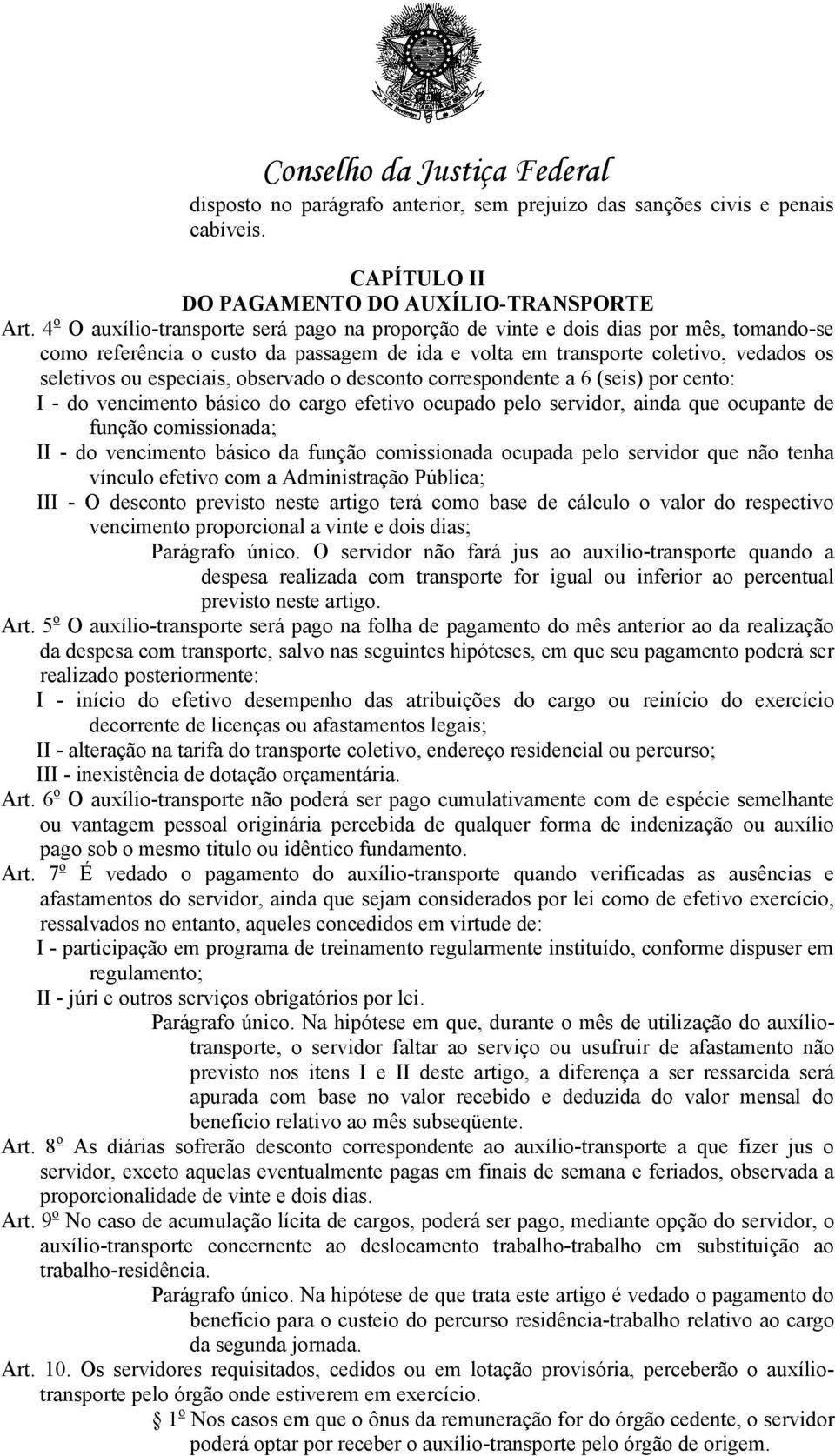 observado o desconto correspondente a 6 (seis) por cento: I - do vencimento básico do cargo efetivo ocupado pelo servidor, ainda que ocupante de função comissionada; II - do vencimento básico da